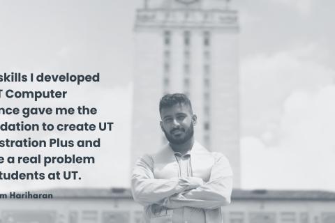 Sriram Hariharan says, "The skills I developed at UT Computer Science gave me the foundation to create UT Registration Plus and solve a real problem for students at UT." Photo of Sriram Hariharan in front of the UT Tower.